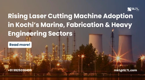 Rising Laser Cutting Machine Adoption in Kochi’s Marine, Fabrication & Heavy Engineering Sectors | SLTL for HMT & Kalamassery Industrial Areas