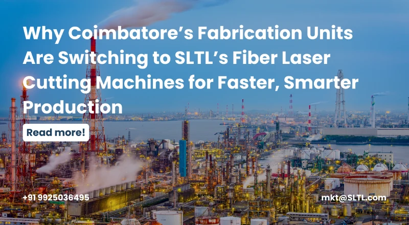 Why Coimbatore’s Fabrication Units Are Switching to SLTL’s Fiber Laser Cutting Machines for Faster, Smarter Production