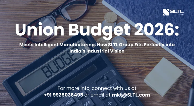 Union Budget 2026 Meets Intelligent Manufacturing: How SLTL Group Fits Perfectly into India’s Industrial Vision