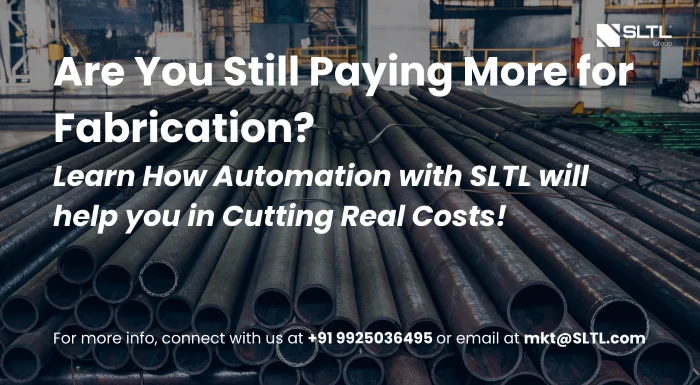 Are You Still Paying More for Fabrication? Here’s How Automation with SLTL Cuts Your Real Costs