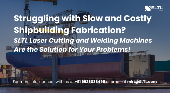 Struggling with Slow and Costly Shipbuilding Fabrication? SLTL Laser Cutting and Welding Machines Are the Solution