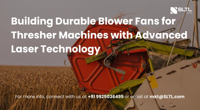 Building Durable Blower Fans for Thresher Machines with Advanced Laser Technology